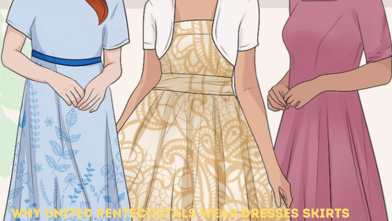 Why united pentecostals wear dresses skirts